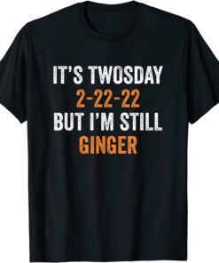 It's Twosday 2-22-22, But I'm Still Ginger Tee Shirt