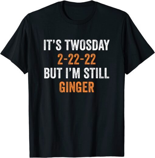 It's Twosday 2-22-22, But I'm Still Ginger Tee Shirt