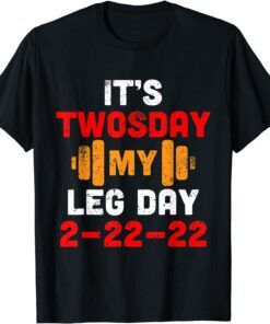 It's Twosday My Leg Day 2-22-22 Leg Training Day Gym Workout Tee Shirt