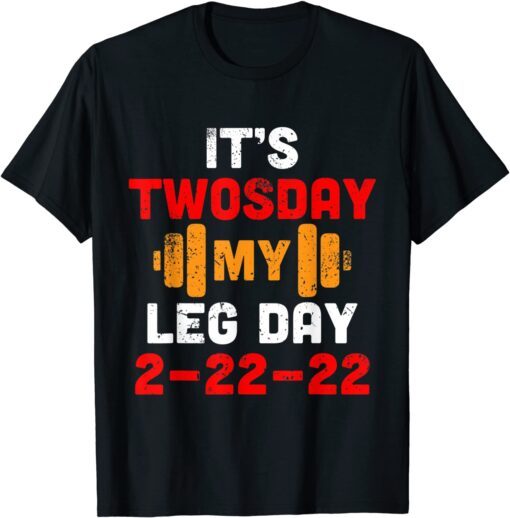 It's Twosday My Leg Day 2-22-22 Leg Training Day Gym Workout Tee Shirt