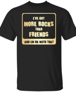 I’ve Got More Rock Than Friends And Im Ok With That shirt