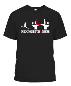 Kick Is For Losers Shirt