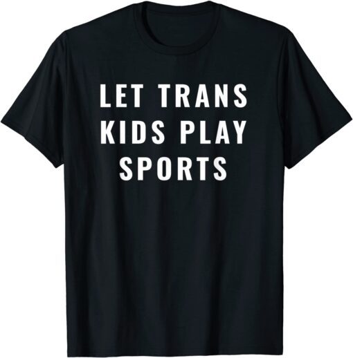 Let Trans Kids Play Sports Tee Shirt