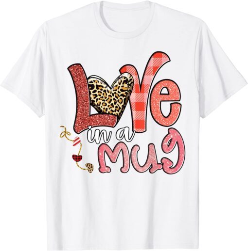 Love In A Mug Valentines Day Hearts Love Leopard Plai Tee Shirt