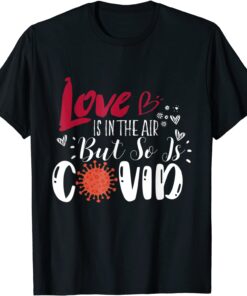 Love is in The Air But So is Covid Valentines Quote Tee Shirt