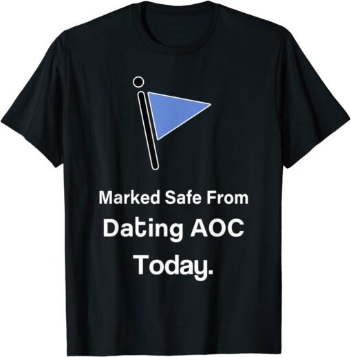 Marked Safe from Dating AOC Today Tee Shirt