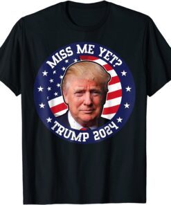 Miss Me Yet Trump T-shirt 2024 Election Tee Shirt