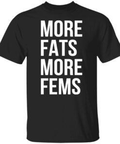 More fats more fems Tee shirt