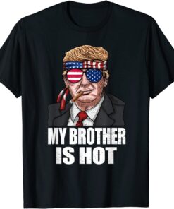 My Brother Is Hot Trump Happy Valentines Day Tee Shirt