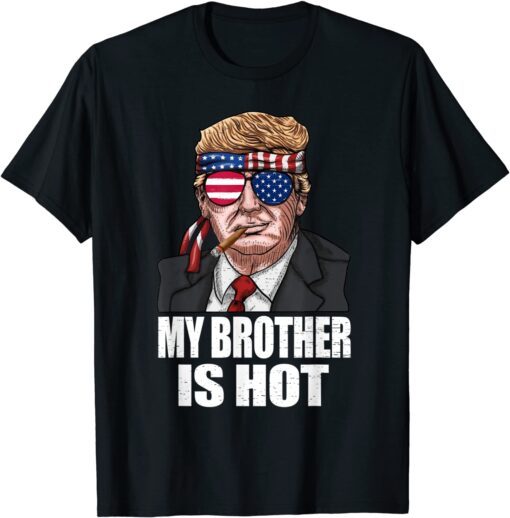 My Brother Is Hot Trump Happy Valentines Day Tee Shirt