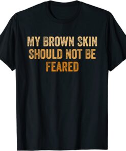 My Brown Skin Should Not Be Feared, Cool Black History Month Tee Shirt