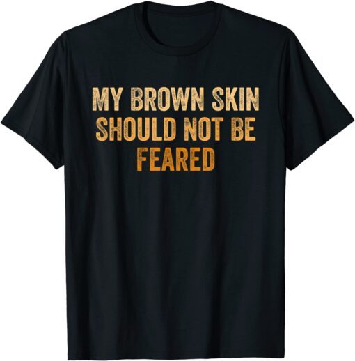 My Brown Skin Should Not Be Feared, Cool Black History Month Tee Shirt