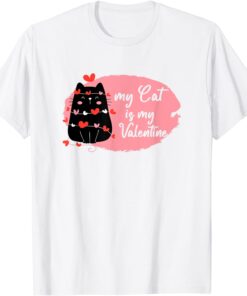 My Cat Is My Valentine Tee Shirt