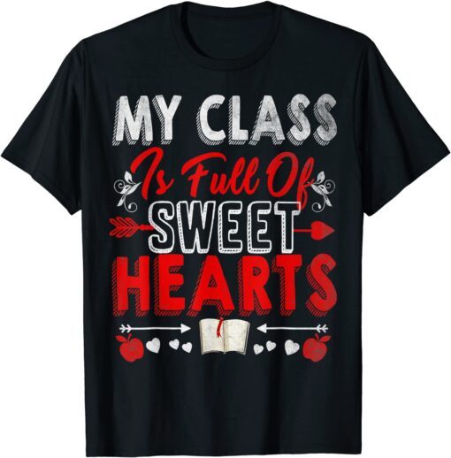My Class is Full Of Sweet Hearts Valentines Day Teacher Tee Shirt