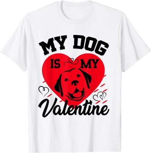 My-Dog is My Valentine Animals Lover Valentines Day Tee Shirt
