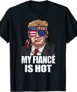 My Fiancé Is Hot Trump Happy Valentines Day Tee Shirt