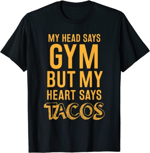 My Head Says Gym But My Heart Says Tacos T-Shirt