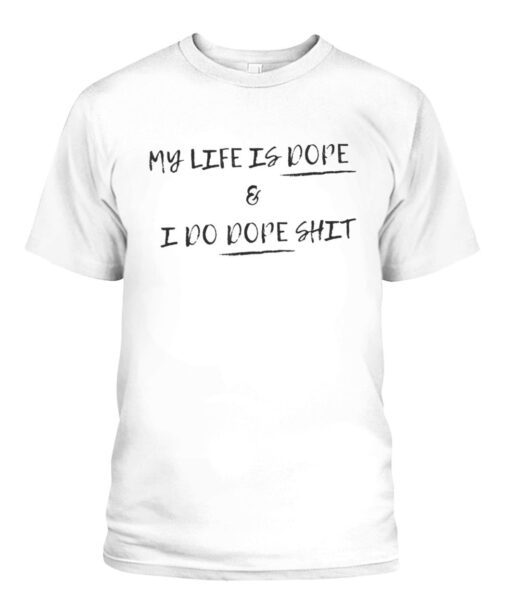My Life is Dope & I Do Dope Shit Tee Shirt