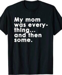 My Mom Was Everything Tee Shirt