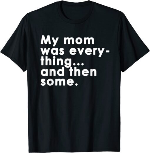 My Mom Was Everything Tee Shirt