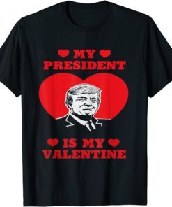My President Is My Valentine Donald Trump Presidents Day Tee Shirt