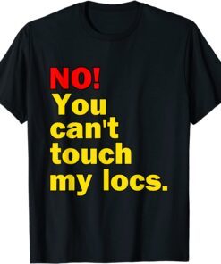 NO! You Can't Touch My Locs. Tee Shirt