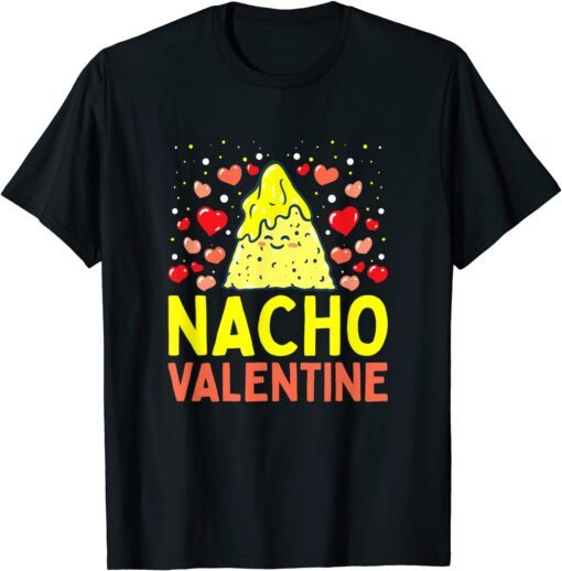 Nacho Valentine Food Pun Mexican Joke Tee Shirt