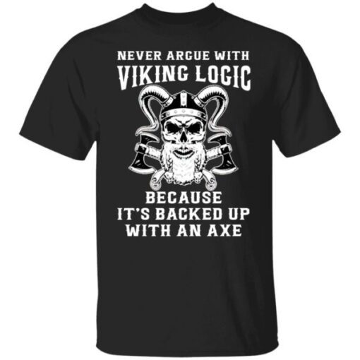 Never Argue With Viking Logic Because It’s Usually Backed Up With An Axe Tee Shirt