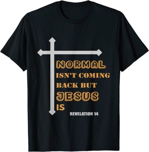 Normal Isn't Coming Back But Jesus Is Jesus 2022 Shirt