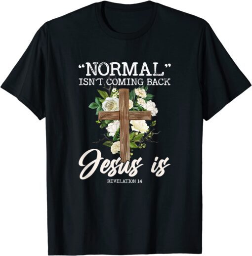 Normal Isn't Coming Back But Jesus Is Revelation 14 Costume Tee Shirt