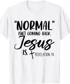 Normal Isn't Coming Back Jesus Is Revelation 14 Tee Shirt