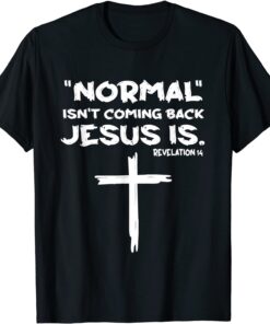 Normal Isn't Coming Back Jesus Is Tee Shirt