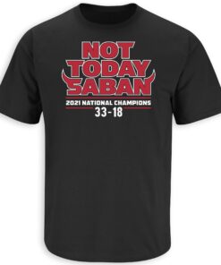 Not Today Saban 2021 Championship Shirt