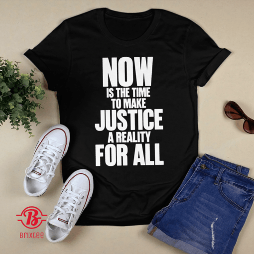 Now Is The Time To Make Justice A Reality For All T-Shirt