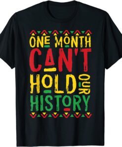 One Month Can't Hold Our History African Black History Month Tee Shirt