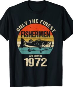 Only The Finest Fishermen Are Born In 1972 Fishermen Tee Shirt