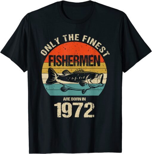 Only The Finest Fishermen Are Born In 1972 Fishermen Tee Shirt