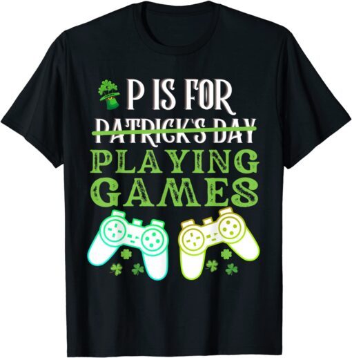 P Is For Playing Video Games Boys St Patricks Day Tee Shirt