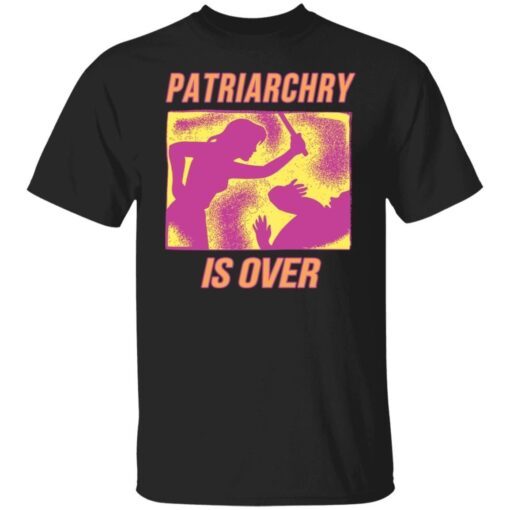 Patriarchy Is Over Tee shirt