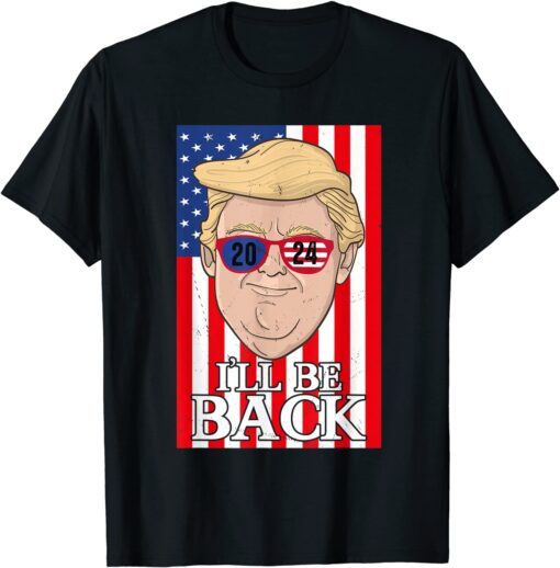 Patriotic I'll Be Back 2024 Trump USA President Election Tee Shirt