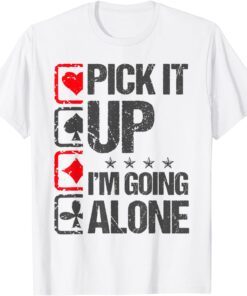 Pick It Up I'm Going Alone Euchre Cards Game Gambling T-Shirt