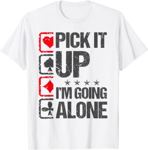 Pick It Up I'm Going Alone Euchre Cards Game Gambling T-Shirt