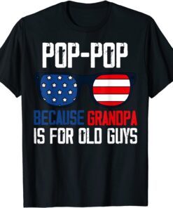 Poppop Pop Pop Because Grandpa Is For Old Guys Pop Pops Tee Shirt