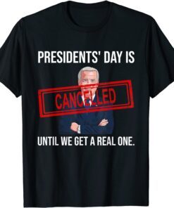 Presidents Day Is Cancelled Until We Get A Real One Patriots T-Shirt