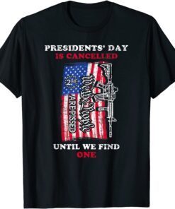 Presidents' Day is Canceled Until We Find One We The People Tee Shirt