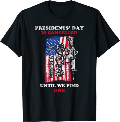 Presidents' Day is Canceled Until We Find One We The People Tee Shirt