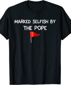 Proud pets Owner Pet Parent Marked selfish by the Pope Tee Shirt