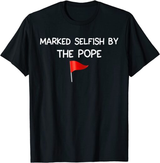 Proud pets Owner Pet Parent Marked selfish by the Pope Tee Shirt