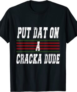 Put That On A Cracka Dude Funny Stale Put In On Cracker Dude Tee Shirt