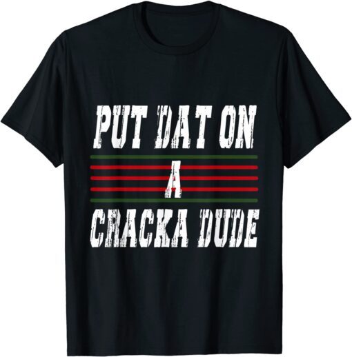 Put That On A Cracka Dude Funny Stale Put In On Cracker Dude Tee Shirt